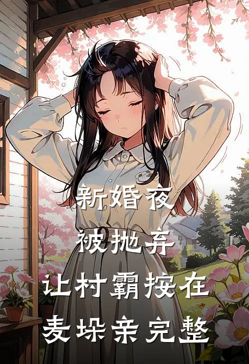 新婚夜被抛弃，让村霸按在麦垛亲完整