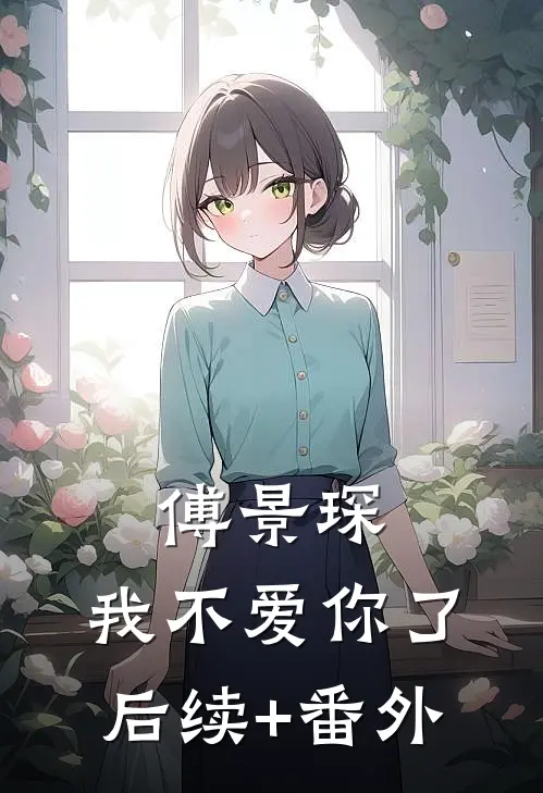 傅景琛，我不爱你了后续+番外