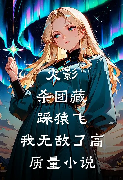 火影：杀团藏踩猿飞，我无敌了高质量小说