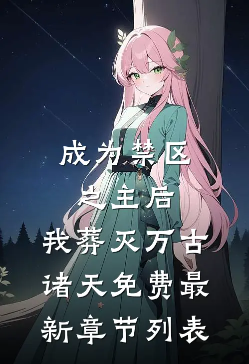 成为禁区之主后，我葬灭万古诸天免费最新章节列表