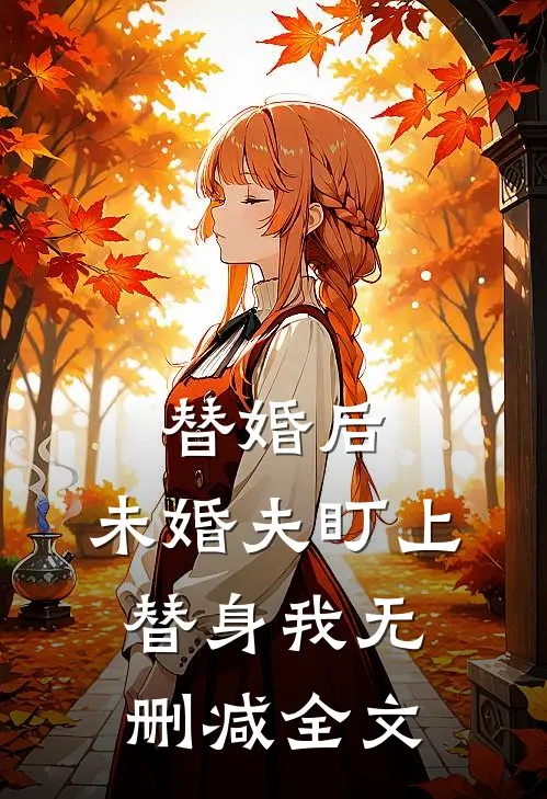替婚后，未婚夫盯上替身我无删减全文