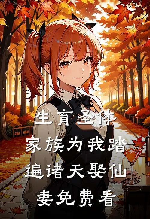 生育圣体，家族为我踏遍诸天娶仙妻免费看