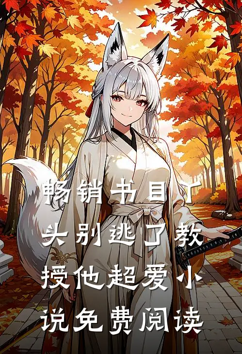 畅销书目丫头别逃了教授他超爱免费阅读
