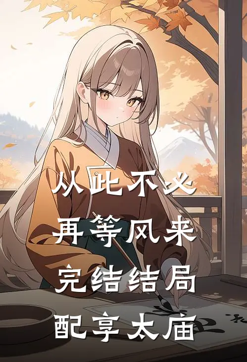 从此不必再等风来完结结局配享太庙