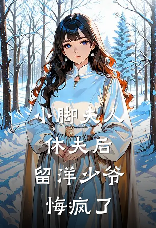 小脚夫人休夫后，留洋少爷悔疯了