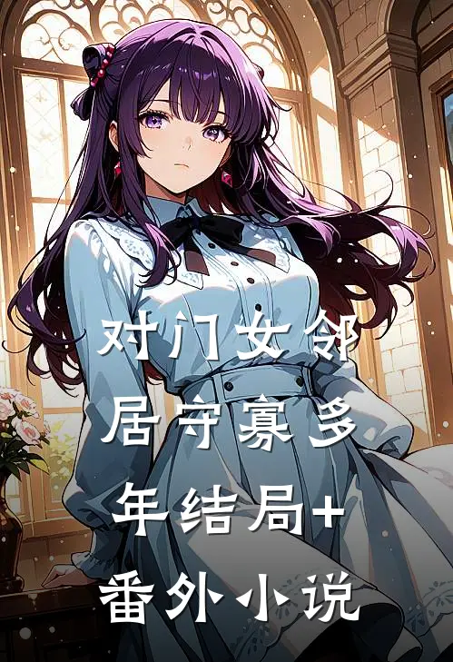 对门女邻居守寡多年结局+番外小说