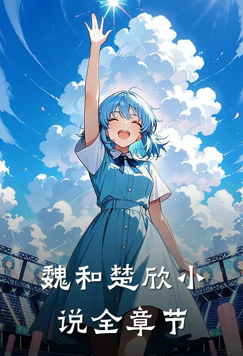 魏和楚欣全章节免费阅读