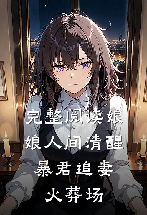 完整阅读娘娘人间清醒,暴君追妻火葬场