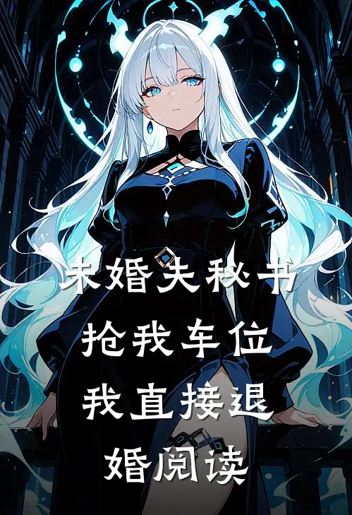 未婚夫秘书抢我车位，我直接退婚阅读