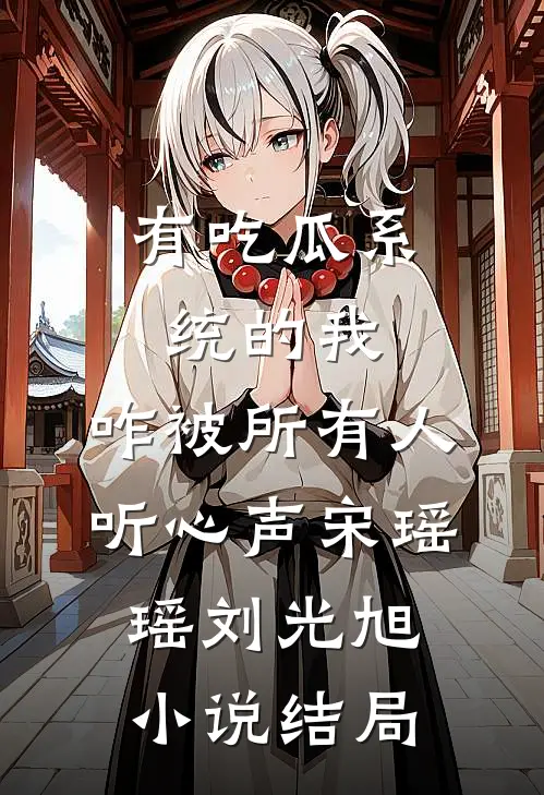 有吃瓜系统的我，咋被所有人听心声宋瑶瑶刘光旭小说结局
