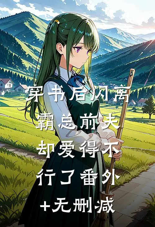 穿书后闪离，霸总前夫却爱得不行了番外+无删减