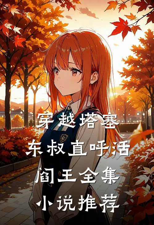 穿越塔塞，东叔直呼活阎王全集小说推荐