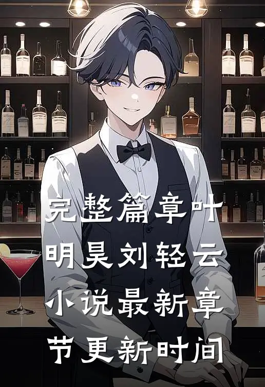 完整篇章叶明昊刘轻云小说最新章节更新时间