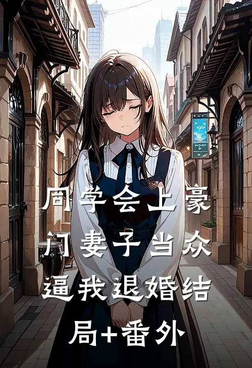 同学会上豪门妻子当众逼我退婚结局+番外
