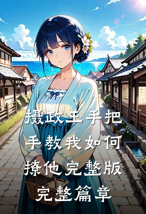 摄政王手把手教我如何撩他完整版完整篇章