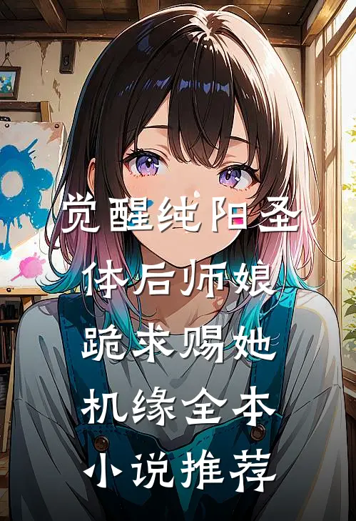 觉醒纯阳圣体后师娘跪求赐她机缘全本小说推荐