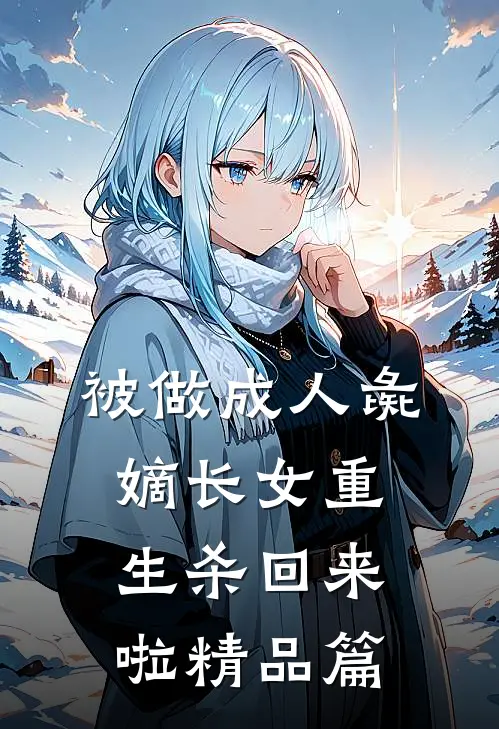被做成人彘，嫡长女重生杀回来啦精品篇