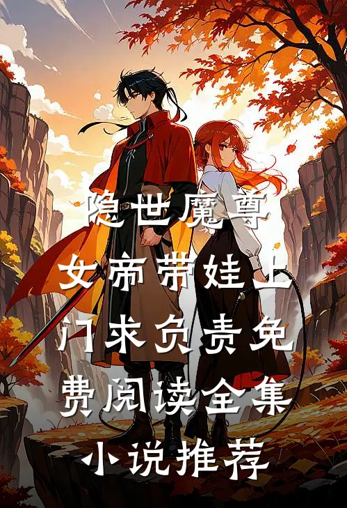 隐世魔尊,女帝带娃上门求负责免费阅读全集小说推荐