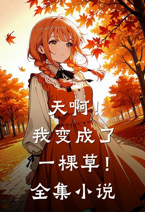 天啊!我变成了一棵草!全集免费阅读