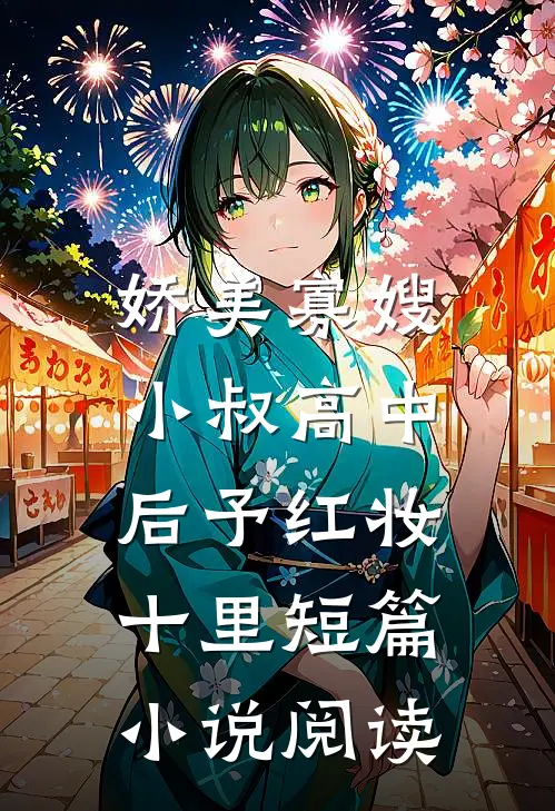 娇美寡嫂：小叔高中后予红妆十里短篇小说阅读
