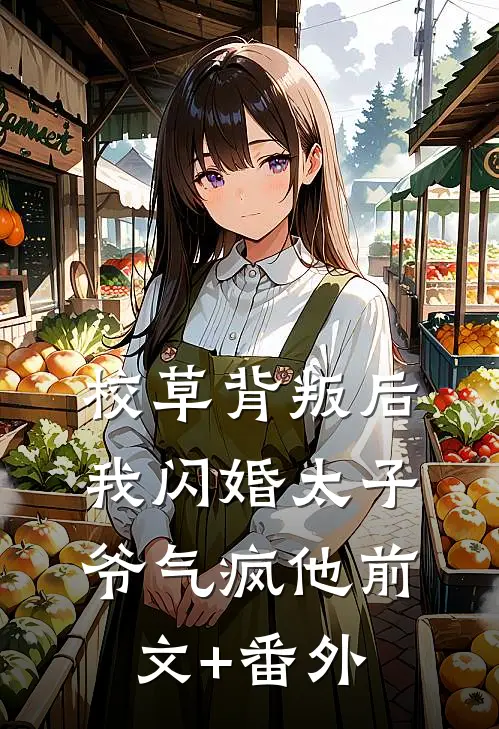 校草背叛后，我闪婚太子爷气疯他前文+番外