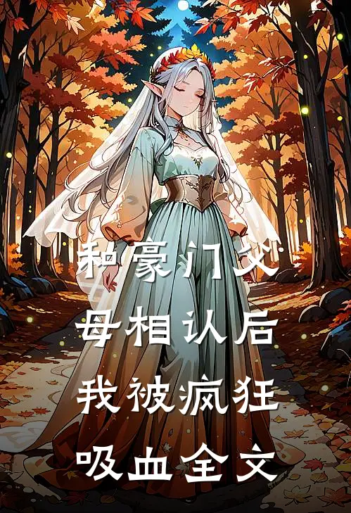 和豪门父母相认后，我被疯狂吸血全文