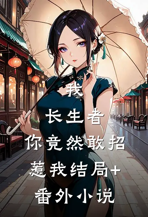 我，长生者，你竟然敢招惹我结局+番外小说