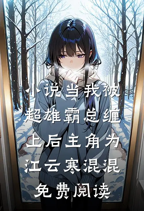 小说当我被超雄霸总缠上后主角为江云寒混混免费阅读