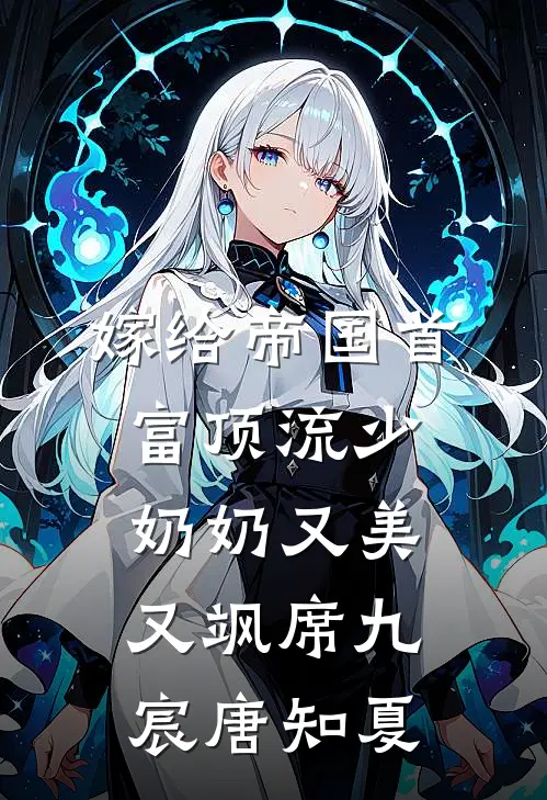 嫁给帝国首富顶流少奶奶又美又飒席九宸唐知夏