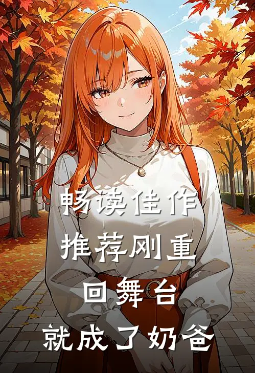 畅读佳作推荐刚重回舞台，就成了奶爸