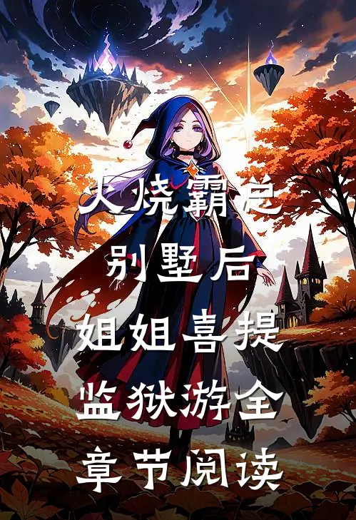 火烧霸总别墅后，姐姐喜提监狱游全章节阅读