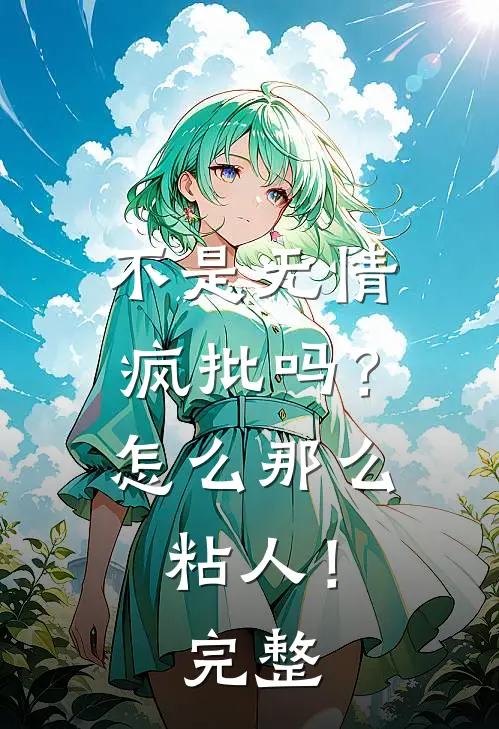 不是无情疯批吗？怎么那么粘人！完整