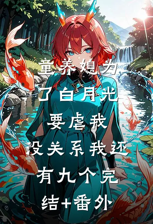 童养媳为了白月光要虐我，没关系我还有九个完结+番外