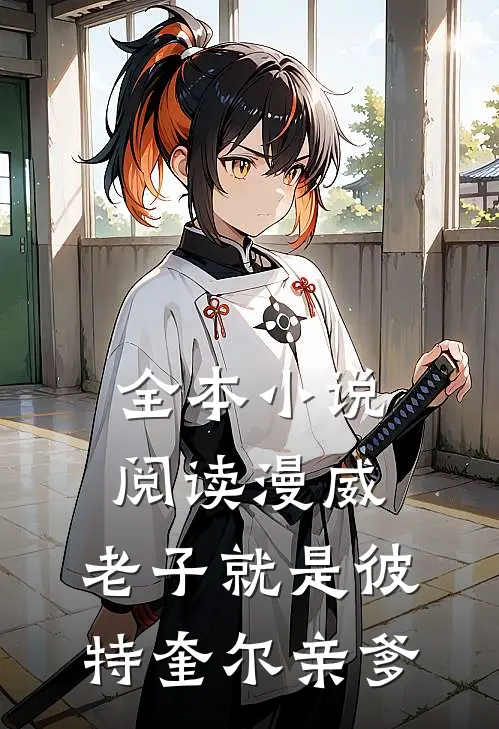 全本小说阅读漫威，老子就是彼特奎尔亲爹