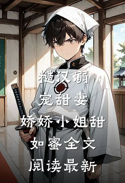 糙汉溺宠甜妻,娇娇小姐甜如蜜全文阅读最新章节