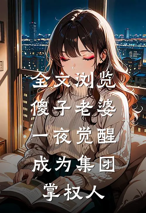 全文浏览傻子老婆一夜觉醒，成为集团掌权人
