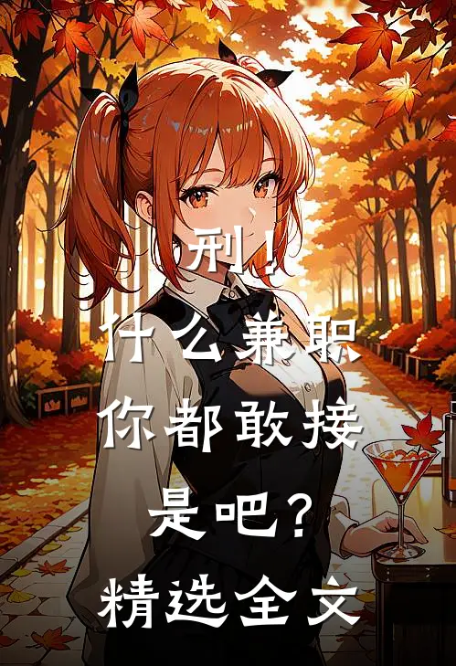 刑！什么兼职你都敢接是吧？精选全文