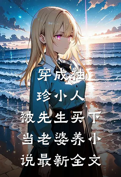 穿成袖珍小人，被先生买下当老婆养小说最新全文