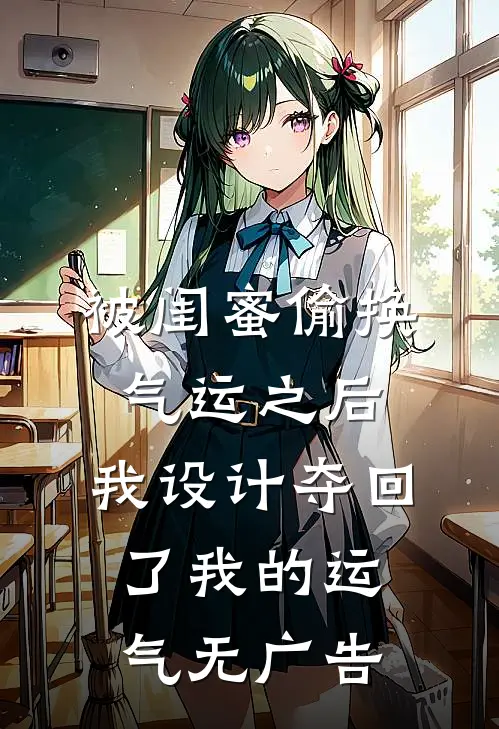 被闺蜜偷换气运之后，我设计夺回了我的运气无广告