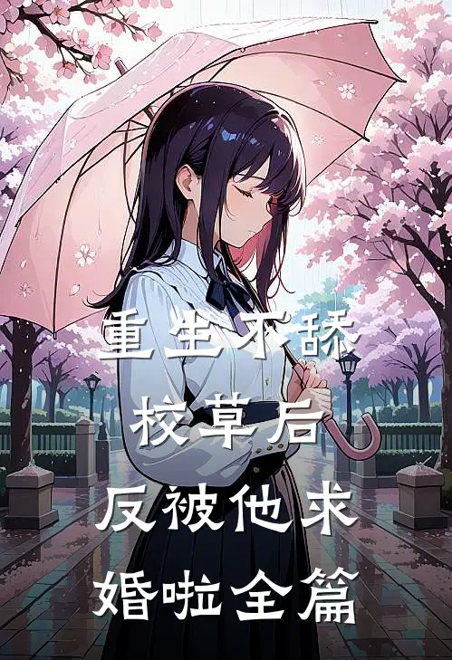 重生不舔校草后，反被他求婚啦全篇