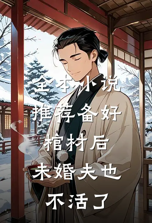 全本小说推荐备好棺材后，未婚夫也不活了