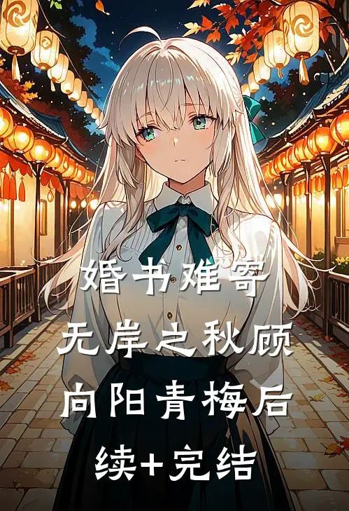 婚书难寄，无岸之秋顾向阳青梅后续+完结