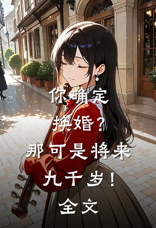 你确定换婚?那可是将来九千岁!全文免费阅读