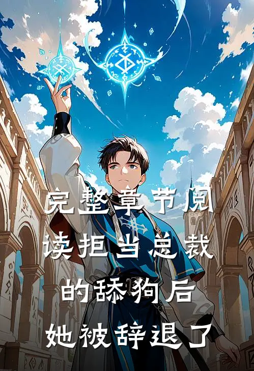 完整章节阅读拒当总裁的舔狗后，她被辞退了