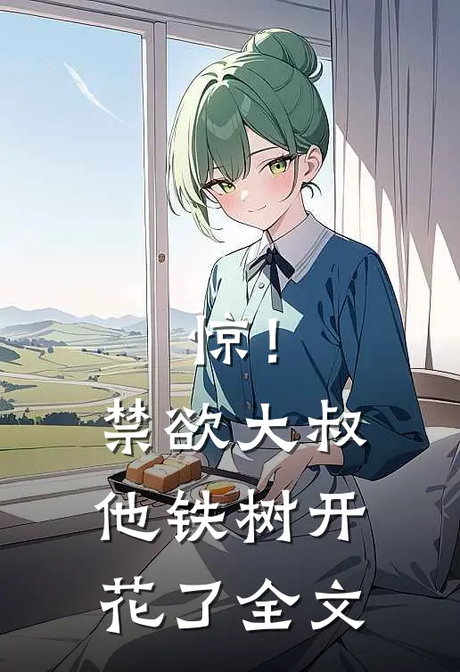 惊！禁欲大叔他铁树开花了全文