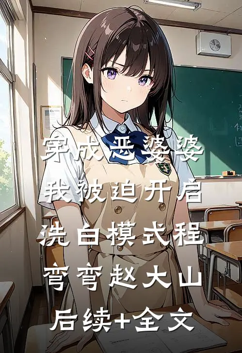 穿成恶婆婆，我被迫开启洗白模式程弯弯赵大山后续+全文