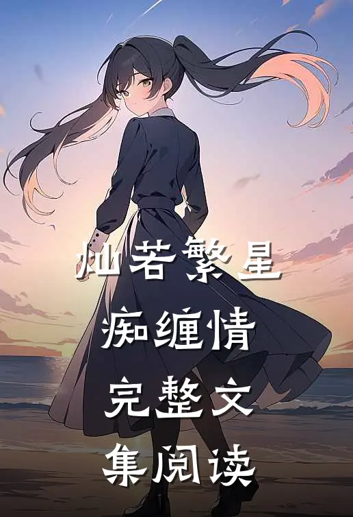 灿若繁星痴缠情完整文集阅读