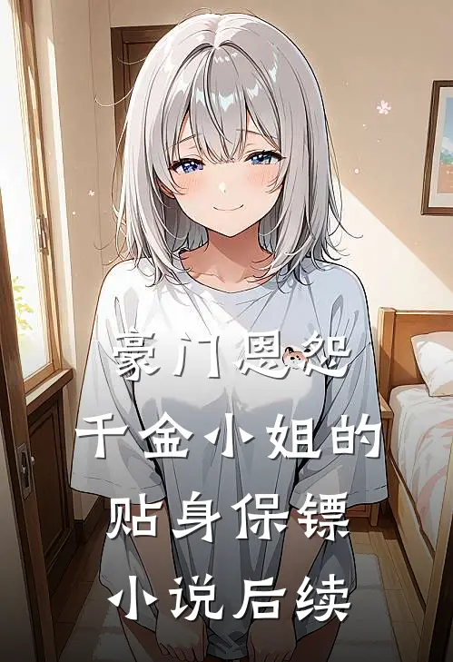 豪门恩怨：千金小姐的贴身保镖小说后续