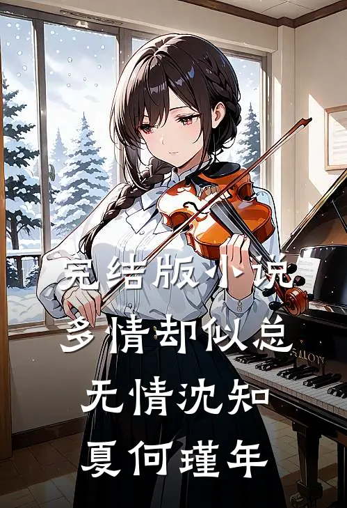 完结版小说多情却似总无情沈知夏何瑾年