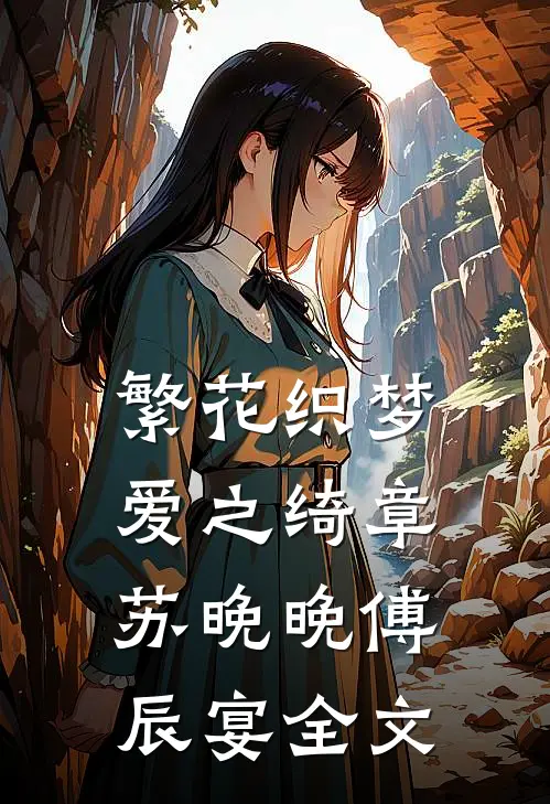 繁花织梦，爱之绮章苏晚晚傅辰宴全文